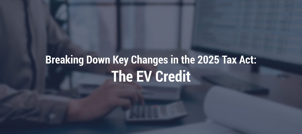Breaking Down Key Changes in the 2025 Tax Act: The EV Credit