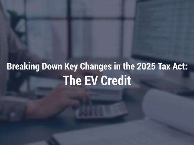 Breaking Down Key Changes in the 2025 Tax Act: The EV Credit