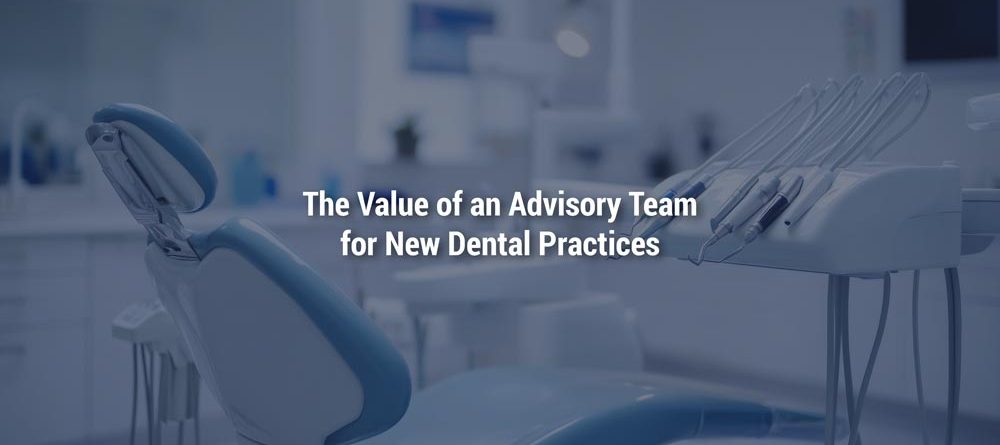 The Value of an Advisory Team for New Dental Practices