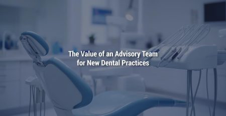 The Value of an Advisory Team for New Dental Practices