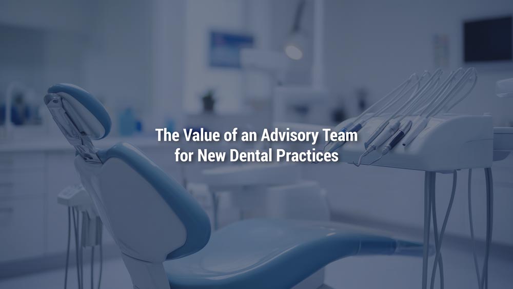 The Value of an Advisory Team for New Dental Practices